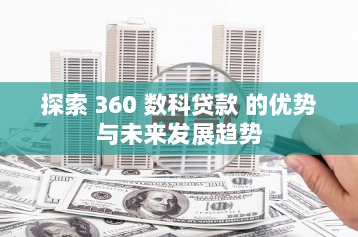 达州探索 360 数科贷款 的优势与未来发展趋势