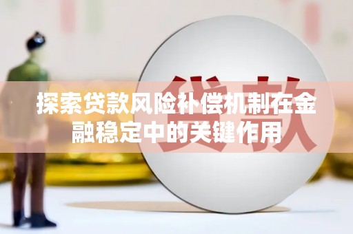 达州探索贷款风险补偿机制在金融稳定中的关键作用