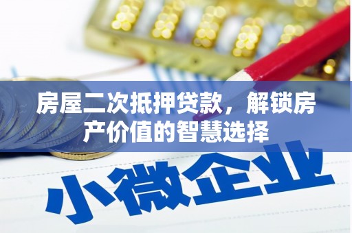 达州房屋二次抵押贷款，解锁房产价值的智慧选择