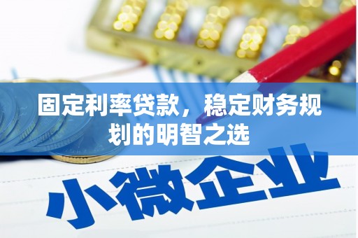 达州固定利率贷款，稳定财务规划的明智之选
