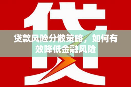 达州贷款风险分散策略，如何有效降低金融风险