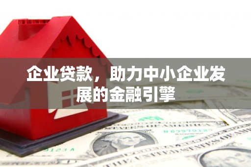 达州企业贷款，助力中小企业发展的金融引擎