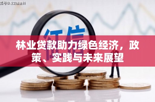 达州林业贷款助力绿色经济，政策、实践与未来展望