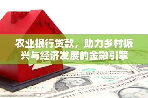 达州农业银行贷款，助力乡村振兴与经济发展的金融引擎