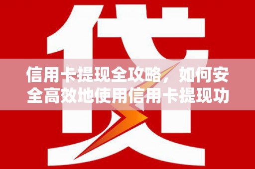 达州信用卡提现全攻略，如何安全高效地使用信用卡提现功能