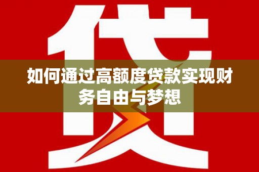 达州如何通过高额度贷款实现财务自由与梦想
