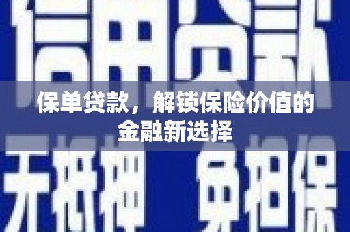 达州保单贷款，解锁保险价值的金融新选择