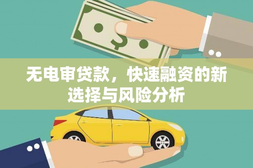 达州无电审贷款，快速融资的新选择与风险分析