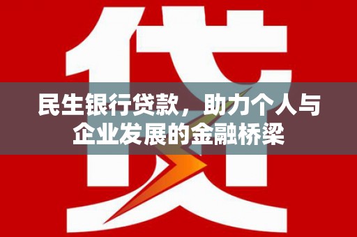 达州民生银行贷款，助力个人与企业发展的金融桥梁