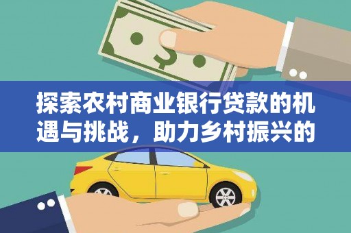 达州探索农村商业银行贷款的机遇与挑战，助力乡村振兴的金融引擎