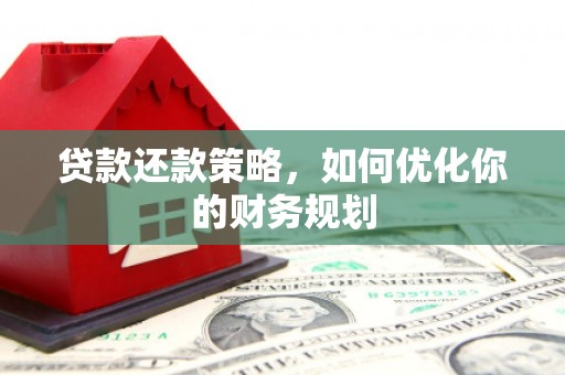 达州贷款还款策略，如何优化你的财务规划