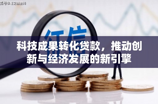 达州科技成果转化贷款，推动创新与经济发展的新引擎