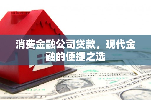 达州消费金融公司贷款，现代金融的便捷之选