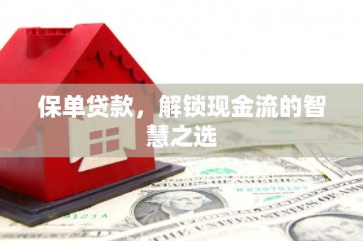达州保单贷款，解锁现金流的智慧之选