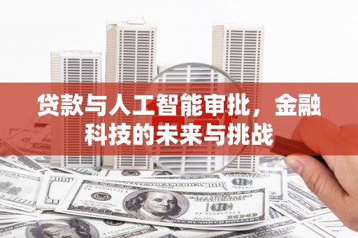达州贷款与人工智能审批，金融科技的未来与挑战