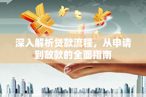 达州深入解析贷款流程，从申请到放款的全面指南