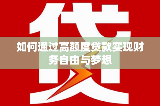 达州如何通过高额度贷款实现财务自由与梦想