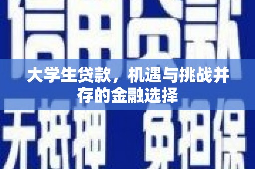达州大学生贷款，机遇与挑战并存的金融选择